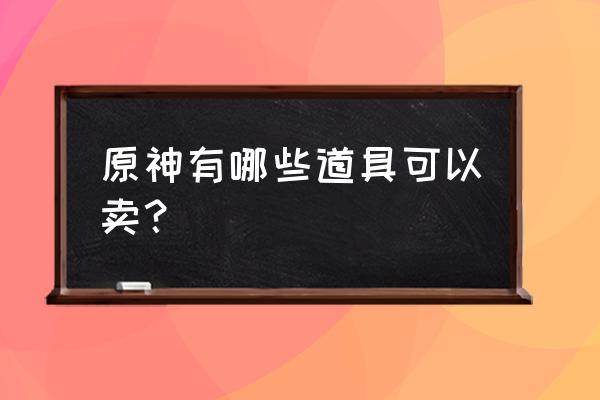 原神莲蓬在哪最多 原神有哪些道具可以卖？