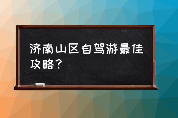 济南自驾游去哪里好玩三天 济南山区自驾游最佳攻略？