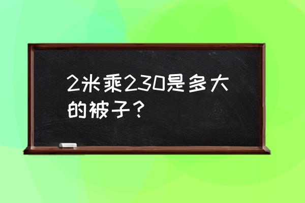 170*230的被子是多大尺寸 2米乘230是多大的被子？