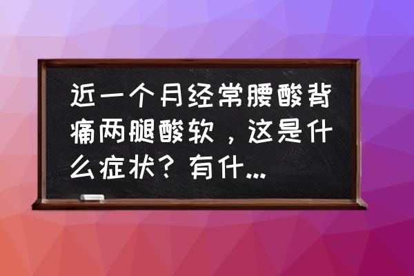 怎样调理腰部气血不足 近一个月经常腰酸背痛两腿酸软，这是什么症状？有什么调理方法？