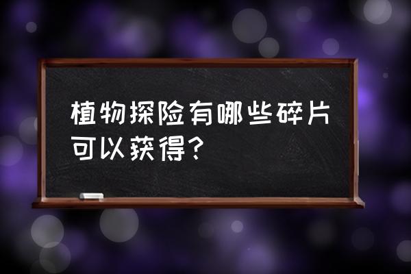 植物大战僵尸2复兴时代钻石怎么弄 植物探险有哪些碎片可以获得？