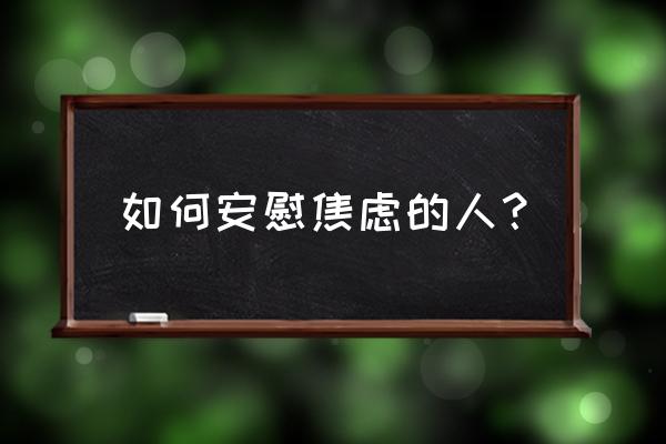 如何应对焦虑的十种方法 如何安慰焦虑的人？