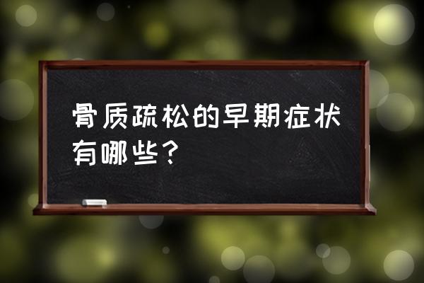 检测骨质疏松最正确的方法 骨质疏松的早期症状有哪些？