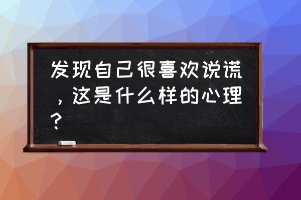 如何判断自己是假努力 发现自己很喜欢说谎，这是什么样的心理？