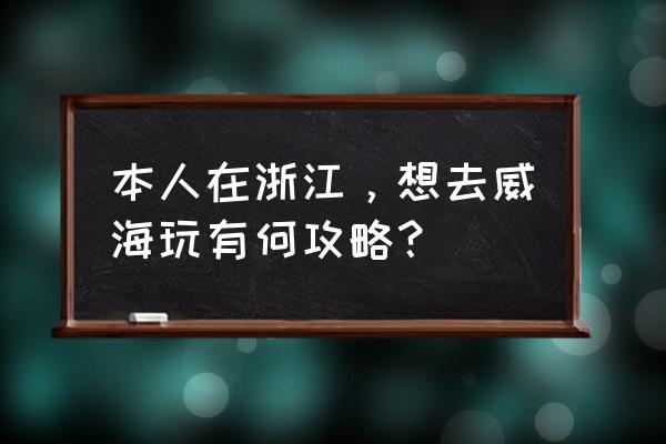 浙江旅游攻略最佳时间 本人在浙江，想去威海玩有何攻略？