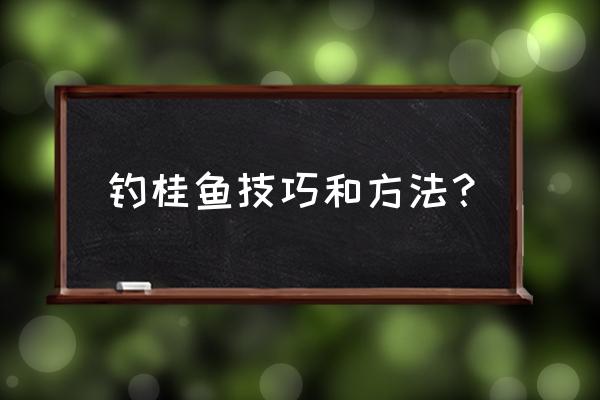 钓鳜鱼技巧和方法 钓桂鱼技巧和方法？