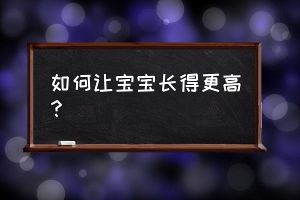 儿童肥胖之预防肥胖的建议 如何让宝宝长得更高？