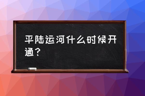 2022中国品牌出海十大优秀案例 平陆运河什么时候开通？