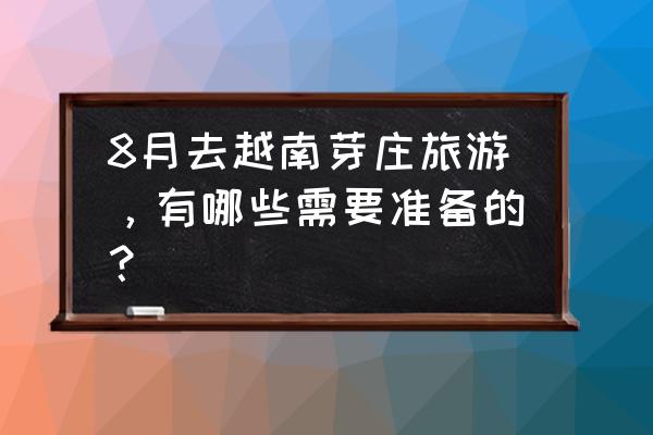 越南芽庄几月份去最好 8月去越南芽庄旅游，有哪些需要准备的？