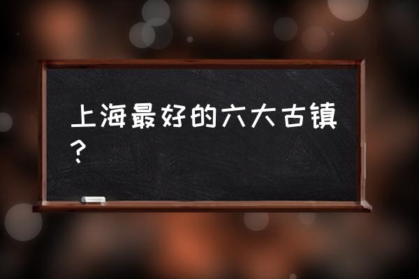 四川新场古镇旅游攻略 上海最好的六大古镇？