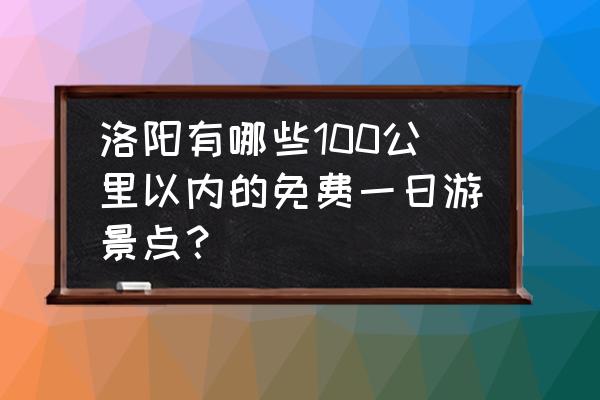 洛阳看牡丹一日游攻略 洛阳有哪些100公里以内的免费一日游景点？