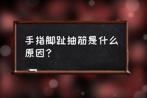 手指爱抽筋是怎么回事 手指脚趾抽筋是什么原因？