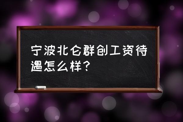 宁波个税app如何填写 宁波北仑群创工资待遇怎么样？