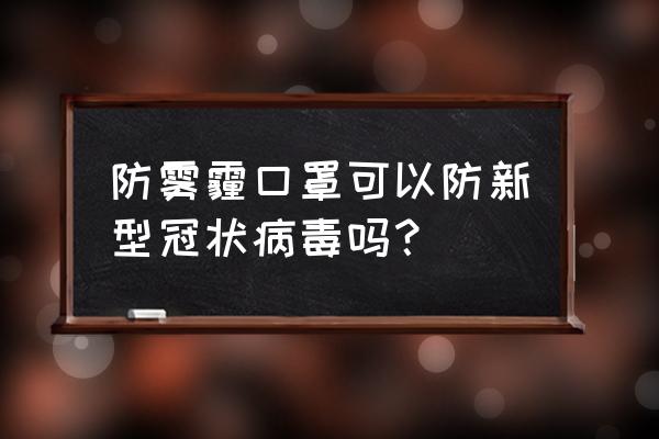 一般口罩防雾霾 防雾霾口罩可以防新型冠状病毒吗？