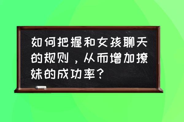 跟女生聊天一定要使用聊天技巧吗 如何把握和女孩聊天的规则，从而增加撩妹的成功率？