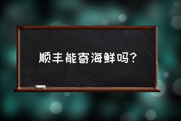 顺丰海鲜快递费用查询 顺丰能寄海鲜吗？