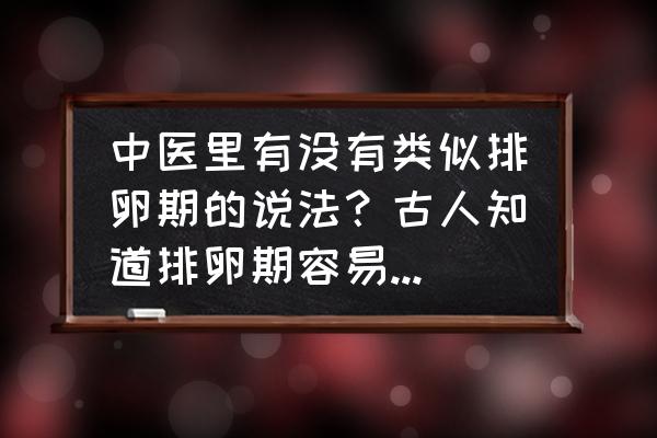 什么情况下中医拔不出孕脉来 中医里有没有类似排卵期的说法？古人知道排卵期容易怀孕吗？