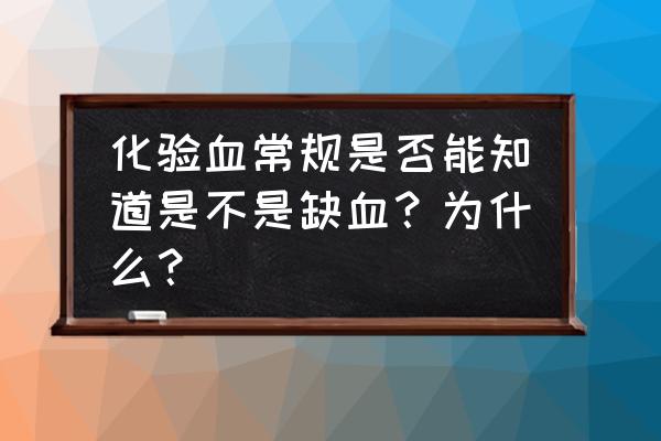 怎么自测是否贫血 化验血常规是否能知道是不是缺血？为什么？