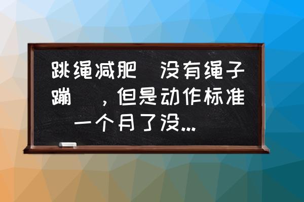 热量减肥法的21天减脂食谱有用吗 跳绳减肥(没有绳子蹦跶，但是动作标准)一个月了没有效果，每天一个面包，馒头，米面这样的，我该怎么办嘤？