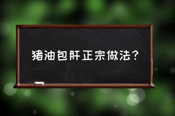 正宗暖肝煎配方 猪油包肝正宗做法？