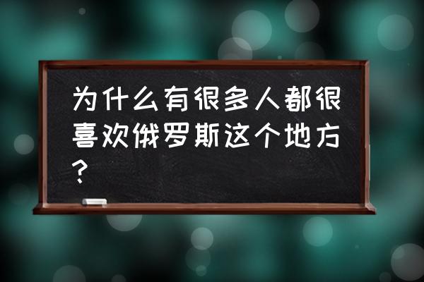 世界上最美丽的地方是什么地方 为什么有很多人都很喜欢俄罗斯这个地方？