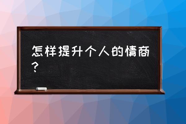 高情商管理100个方法 怎样提升个人的情商？