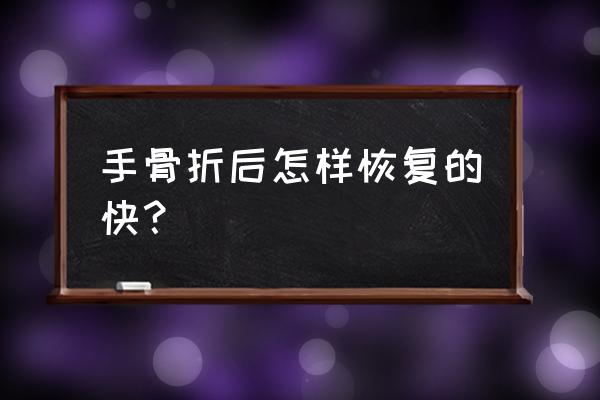 骨折了要怎么恢复 手骨折后怎样恢复的快？