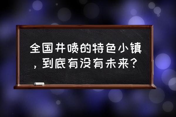 特色小镇之旅游小镇的开发现状 全国井喷的特色小镇，到底有没有未来？