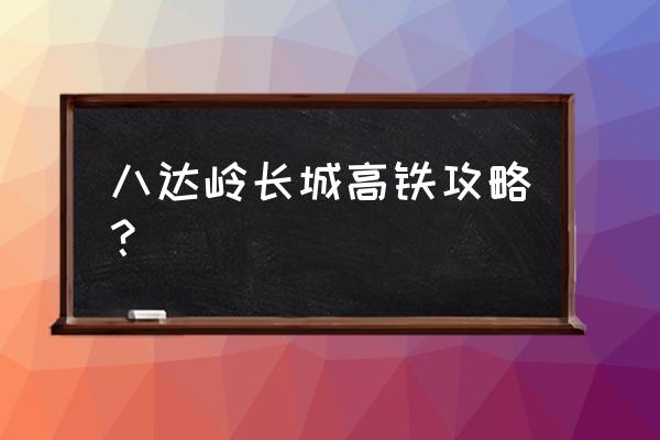 旅游北京八达岭长城攻略图片真实 八达岭长城高铁攻略？