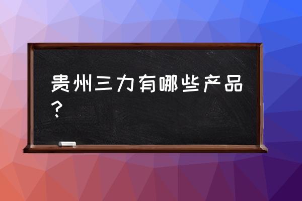 杜仲胶囊 贵州三力有哪些产品？