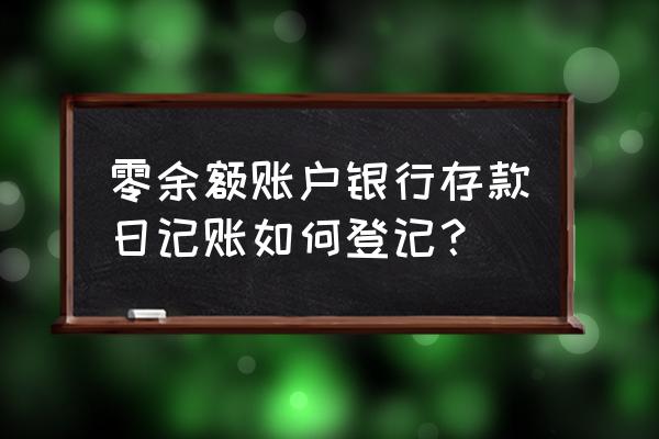 零余额账户出纳记账 零余额账户银行存款日记账如何登记？