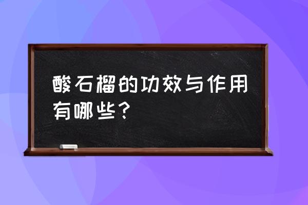 石榴对男人的好处 酸石榴的功效与作用有哪些？