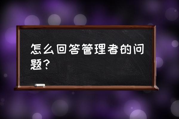 管理思考方法 怎么回答管理者的问题？