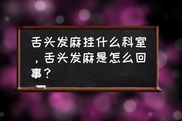 舌头麻是什么病的前兆 舌头发麻挂什么科室，舌头发麻是怎么回事？