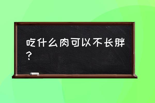 吃什么东西胸才能小 吃什么肉可以不长胖？