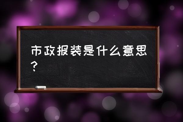 中国电建市政集团 市政报装是什么意思？