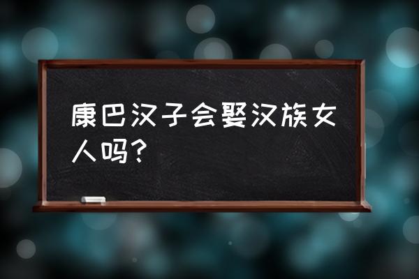 最英俊康巴汉子前十名 康巴汉子会娶汉族女人吗？