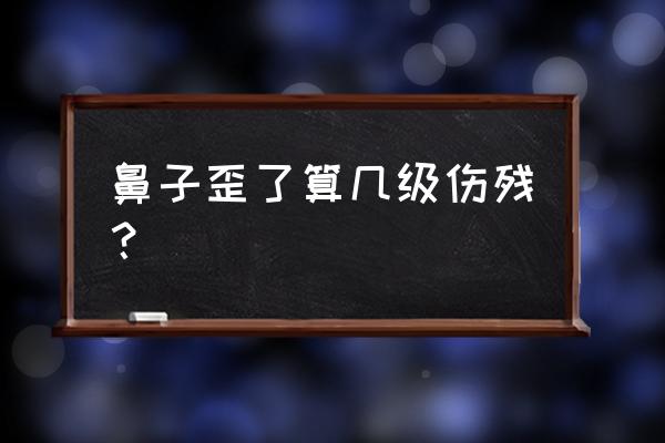 鼻梁歪了能捏正吗 鼻子歪了算几级伤残？