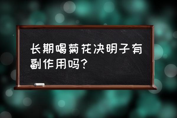 菊花茶的副作用 长期喝菊花决明子有副作用吗？