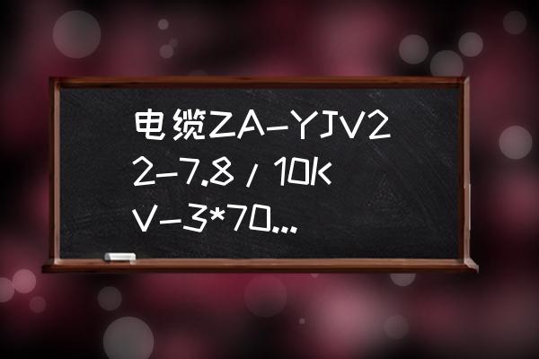 yjv是什么线 电缆ZA-YJV22-7.8/10KV-3*70型号什么意思？