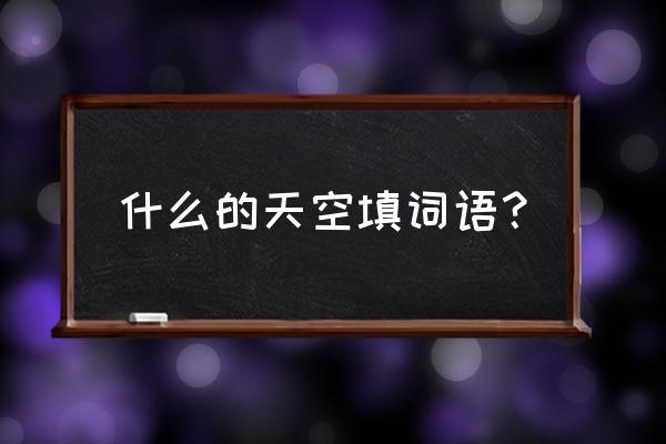 什么的天空填合适的词 什么的天空填词语？