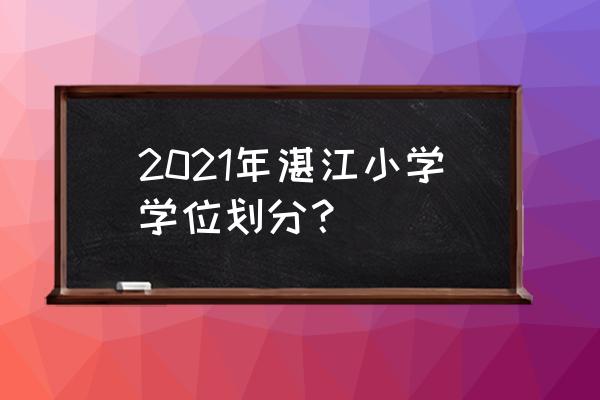 湛江金地花园 2021年湛江小学学位划分？