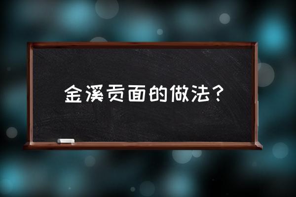 江西省抚州市金溪县天气 金溪贡面的做法？