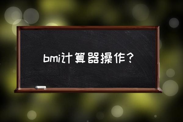 如何算自己的标准身高用计算器 bmi计算器操作？