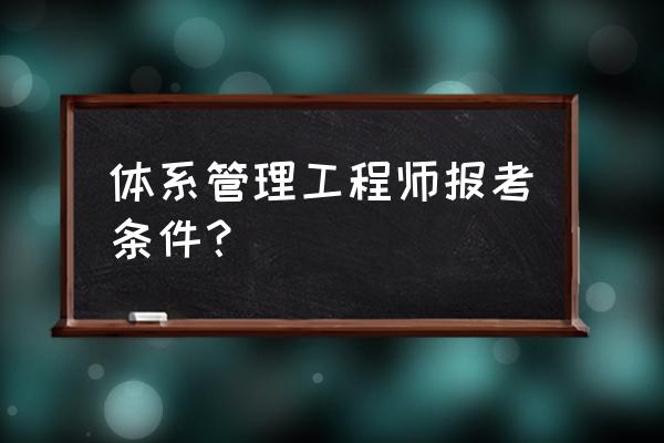 体系工程师 体系管理工程师报考条件？