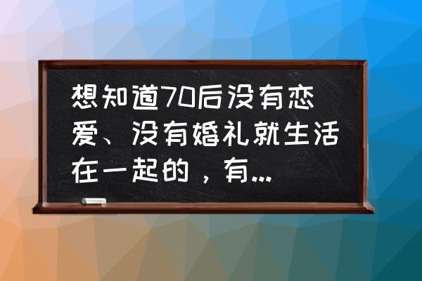 没有嫁给爱的人遗憾吗 想知道70后没有恋爱、没有婚礼就生活在一起的，有没有感觉到裸婚的遗憾呢？