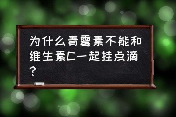 青霉素的功效与作用 为什么青霉素不能和维生素C一起挂点滴？