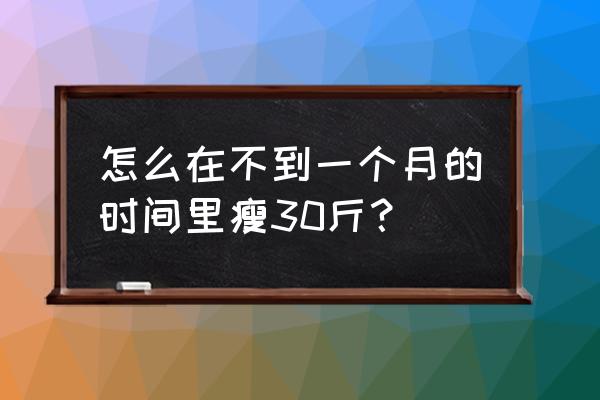 怎么才能一个月瘦30斤 怎么在不到一个月的时间里瘦30斤？