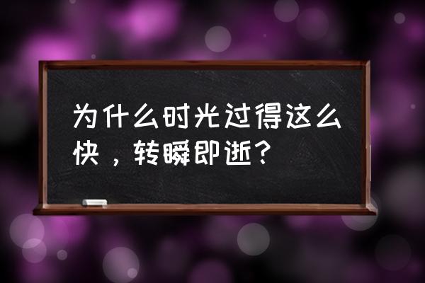 等一个人时光总是很缓慢 为什么时光过得这么快，转瞬即逝？