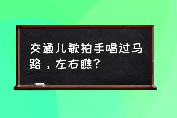 交通安全小儿歌四句 交通儿歌拍手唱过马路，左右瞧？